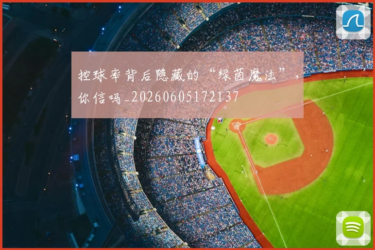 控球率背后隐藏的“绿茵魔法”，你信吗_20260605172137