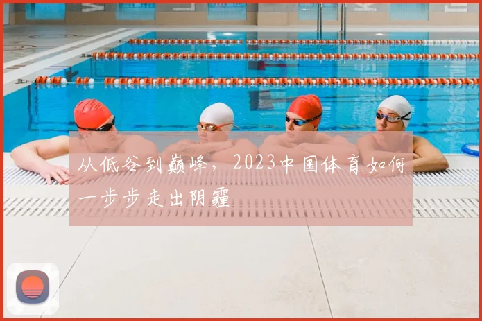 从低谷到巅峰，2023中国体育如何一步步走出阴霾