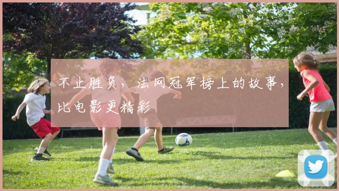 不止胜负，法网冠军榜上的故事，比电影更精彩