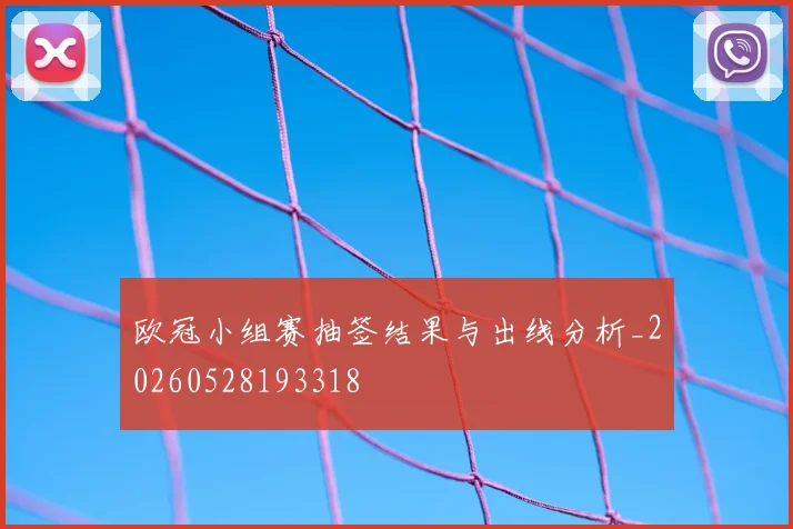欧冠小组赛抽签结果与出线分析_20260528193318